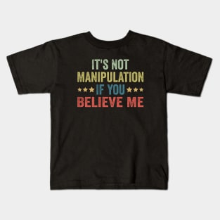 It's Not Manipulation If You Believe Me Kids T-Shirt